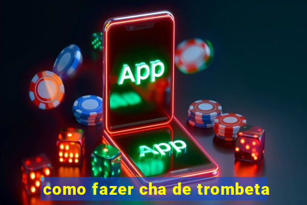 como fazer cha de trombeta